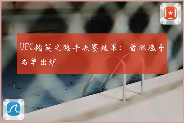 UFC精英之路半决赛结果：晋级选手名单出炉