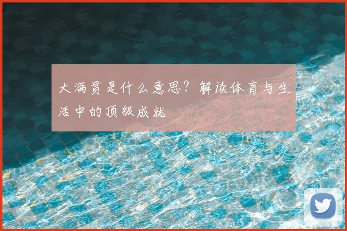 大满贯是什么意思？解读体育与生活中的顶级成就
