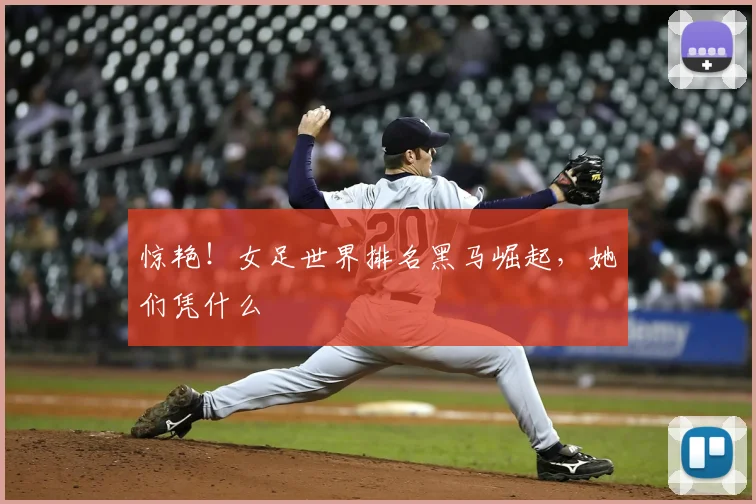 惊艳！女足世界排名黑马崛起，她们凭什么