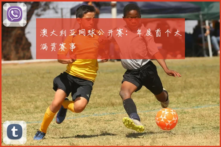 澳大利亚网球公开赛：年度首个大满贯赛事