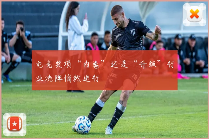 电竞奖项“内卷”还是“升级”行业洗牌悄然进行