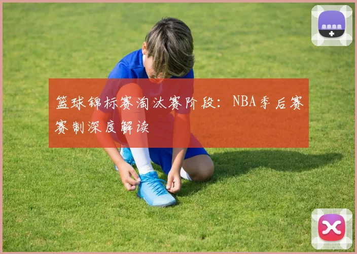 篮球锦标赛淘汰赛阶段：NBA季后赛赛制深度解读