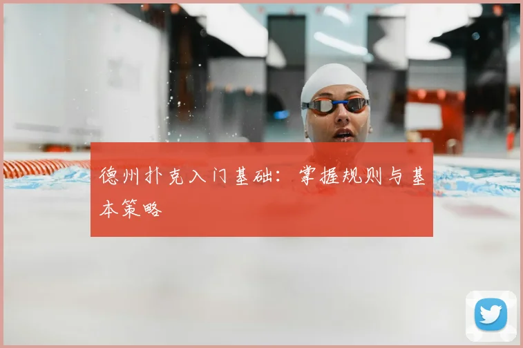德州扑克入门基础：掌握规则与基本策略