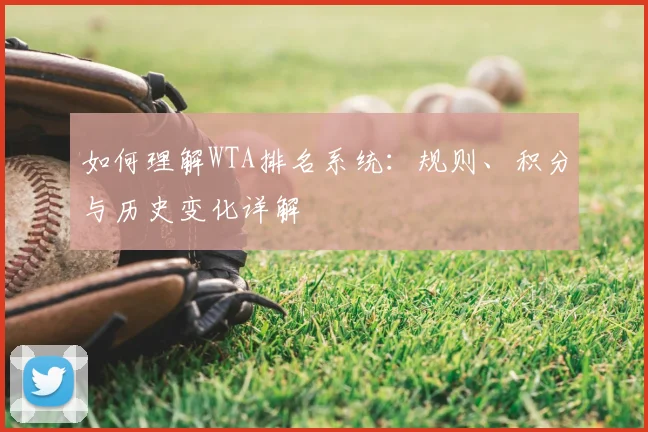如何理解WTA排名系统：规则、积分与历史变化详解