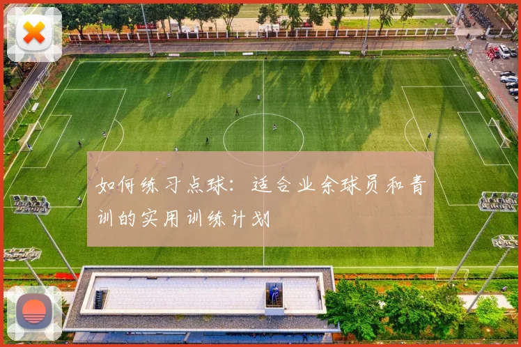 如何练习点球：适合业余球员和青训的实用训练计划