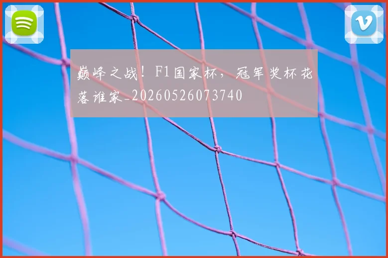 巅峰之战！F1国家杯，冠军奖杯花落谁家_20260526073740